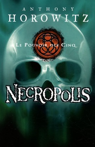 Anthony Horowitz - Le Pouvoir des Cinq Tome 4 : Necropolis.