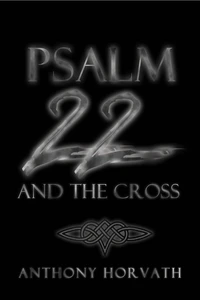 Psalm 22 And The Cross:  Or, One Reason So Many of the First Christians Were Jews