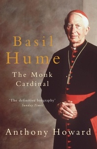 Anthony Howard - Basil Hume: The Monk Cardinal.