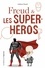 Freud & les super-héros. Petite psychanalyse des super-héros