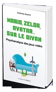 Anthony Huard - Mario, Zelda, Avatar - La psychanalyse des jeux vidéo.
