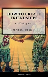  Anthony J. Andrews - How to Create Friendships - Self Help.