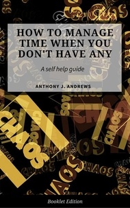  Anthony J. Andrews - How to Manage Time When You Don't Have Any. - Self Help.