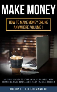 Make Money: A Beginners Guide to Start an Online Business, Work from Home, Make Money, and Develop Financial Freedom
