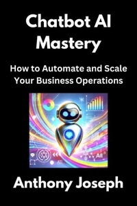 Chatbot AI Mastery - How to Automate and Scale Your Business Operations