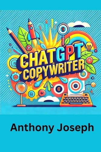  Anthony Joseph - ChatGPT Copywriter - Mastering AI-Powered Writing Techniques - Series 1.