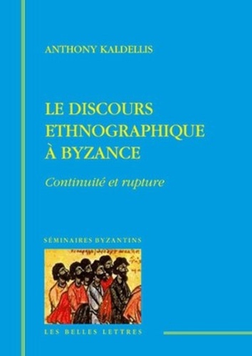 Anthony Kaldellis - Le discours ethnographique à Byzance - Continuité et rupture.