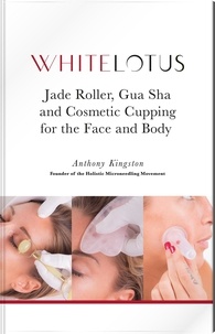  Anthony Kingston - Jade Roller, Gua Sha and Cosmetic Cupping for the Face and Body.