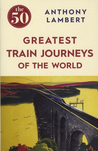 Anthony Lambert - The 50 Greatest Train Journey of the World.