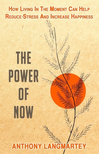  Anthony Langmartey - The Power of Now: How Living in the Moment Can Help Reduce Stress and Increase Happiness.