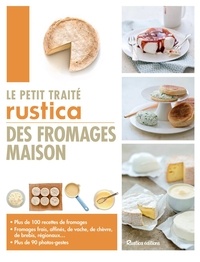 Anthony Lanneretonne et Carine Zurbach - Le petit traité Rustica des fromages maison - Plus de 100 recettes de fromages.