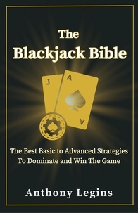  Anthony Legins - The Blackjack Bible: The Best Basic to Advanced Strategies to Dominate and Win the Game.