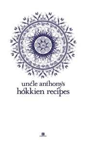 Uncle Anthony’s Hokkien Recipes
