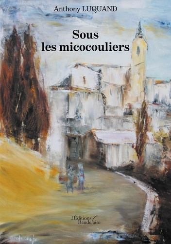 Anthony Luquand - Sous les micocouliers.