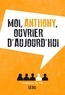  Anthony - Moi, Anthony, ouvrier d'aujourd'hui.