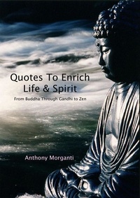  Anthony Morganti - Quotes To Enrich Life &amp; Spirit - From Buddha through Gandhi to Zen.