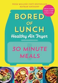 Bored of Lunch Healthy Air Fryer: 30 Minute Meals
