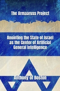  Anthony of Boston - The Armaaruss Project: Anointing the State of Israel as the Center of Artificial General Intelligence.