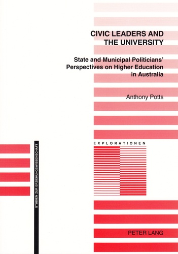 Anthony patrick Potts - Civic Leaders and the University - State and Municipal Politicians’ Perspectives on Higher Education in Australia.