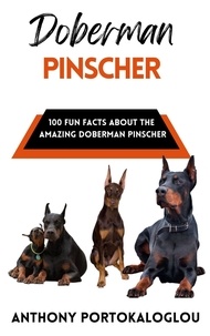  Anthony Portokaloglou - Doberman Pinscher: 100 Fun Facts About the Amazing Doberman Pinscher.