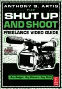 Anthony Q. Artis - The Shut Up and Shoot Freelance Video Guide - A Down & Dirty DV Production.