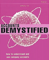 Anthony Rice - Accounts Demystified. How To Understand And Use Company Accounts.