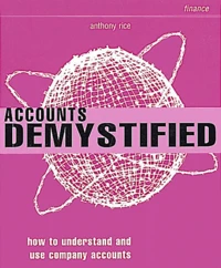 Accounts Demystified. How To Understand And Use Company Accounts