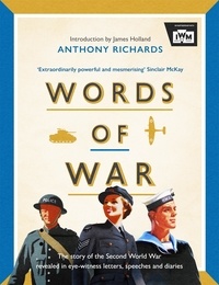 Anthony Richards et Imperial War Imperial War Museum - Words of War - The story of the Second World War revealed in eye-witness letters, speeches and diaries.