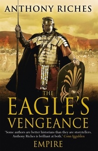 Anthony Riches - The Eagle's Vengeance: Empire VI.