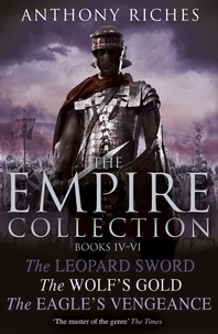 Anthony Riches - The Empire Collection Volume II - The Leopard Sword, The Wolf's Gold, The Eagle's Vengeance.
