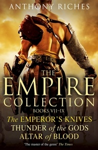 Anthony Riches - The Empire Collection Volume III - The Emperor's Knives, Thunder of the Gods, Altar of Blood.