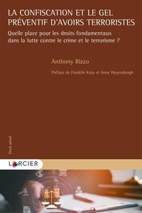 Anthony Rizzo - La confiscation et le gel préventif d'avoirs terroristes - Quelle place pour les droits fondamentaux dans la lutte contre le crime et le terrorisme.