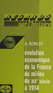 Anthony Rowley et Jacques Valette - Évolution économique de la France, du milieu du XIXe siècle à 1914.