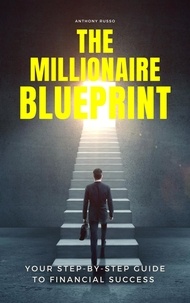  Anthony Russo - The Millionaire Blueprint: Your Step-by-Step Guide to Financial Success.