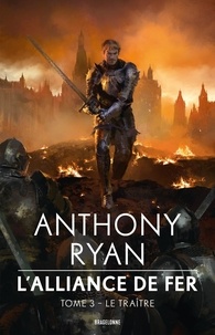 Anthony Ryan - L'alliance de fer Tome 3 : Le traître.