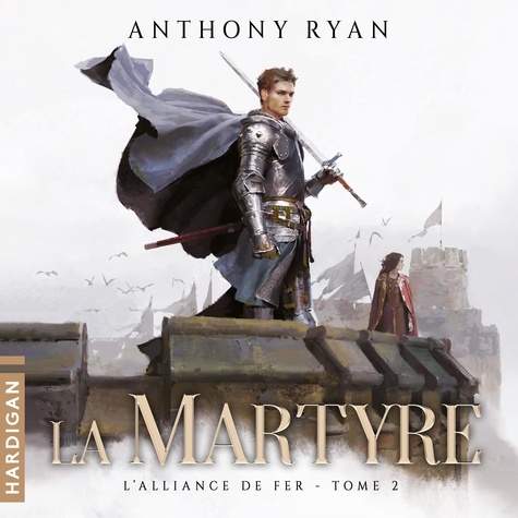 Anthony Ryan et Nicolas Planchais - La Martyre - L'Alliance de Fer, T2.