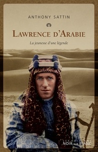 Anthony Sattin - Lawrence d'Arabie - La jeunesse d'une légende.