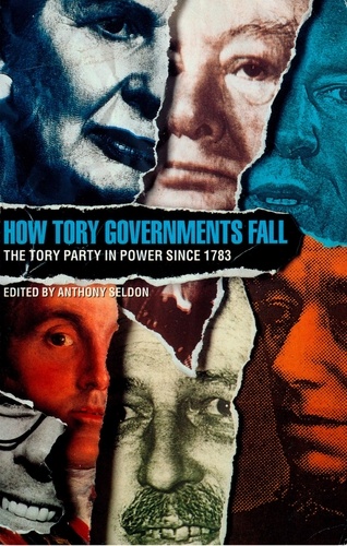 Anthony Seldon - How Tory Governments Fall - The Tory Party in Power Since 1783.