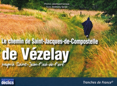 Anthony Serex - Le chemin de Saint-Jacques-de-Compostelle de Vézelay jusqu'à Saint-Jean-Pied-de-Port.
