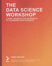 Anthony So et Thomas V. Joseph - The Data Science Workshop - A New, Interactive Approach to Learning Data Science.