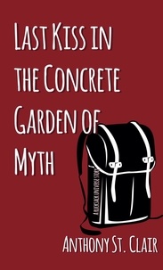  Anthony St. Clair - Last Kiss in the Concrete Garden of Myth: A Rucksack Universe Story - Rucksack Universe.