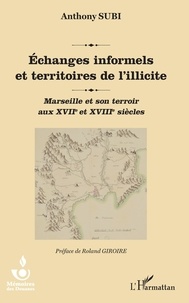 Anthony Subi - Echanges informels et territoires de l'illicite - Marseille et son terroir aux XVIIe et XVIIIe siècles.