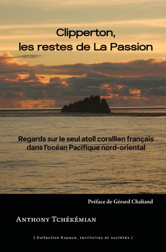 Clipperton, les restes de La Passion. Regards sur le seul atoll corallien français dans l'océan Pacifique nord-oriental