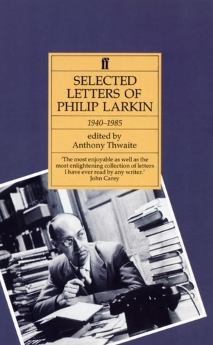 Anthony Thwaite - Selected Letters Of Philip Larkin 1940-1985.