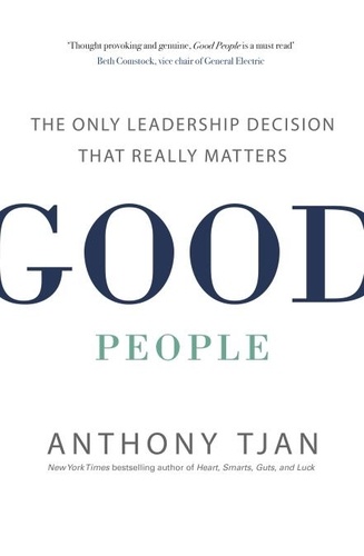 Anthony Tjan - Good People - The Only Leadership Decision That Really Matters.