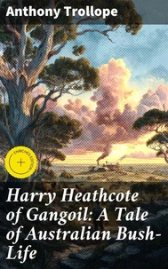 Harry Heathcote of Gangoil: A Tale of Australian Bush-Life