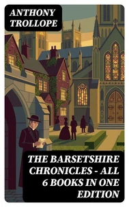 The Barsetshire Chronicles - All 6 Books in One Edition