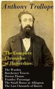 Anthony Trollope - The Complete Chronicles of Barsetshire: The Warden + Barchester Towers + Doctor Thorne + Framley Parsonage + The Small House at Allington + The Last Chronicle of Barset.