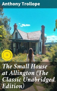 The Small House at Allington (The Classic Unabridged Edition)
