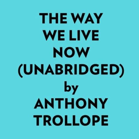  Anthony Trollope et  AI Marcus - The Way We Live Now (Unabridged).